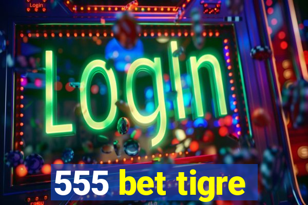 555 bet tigre